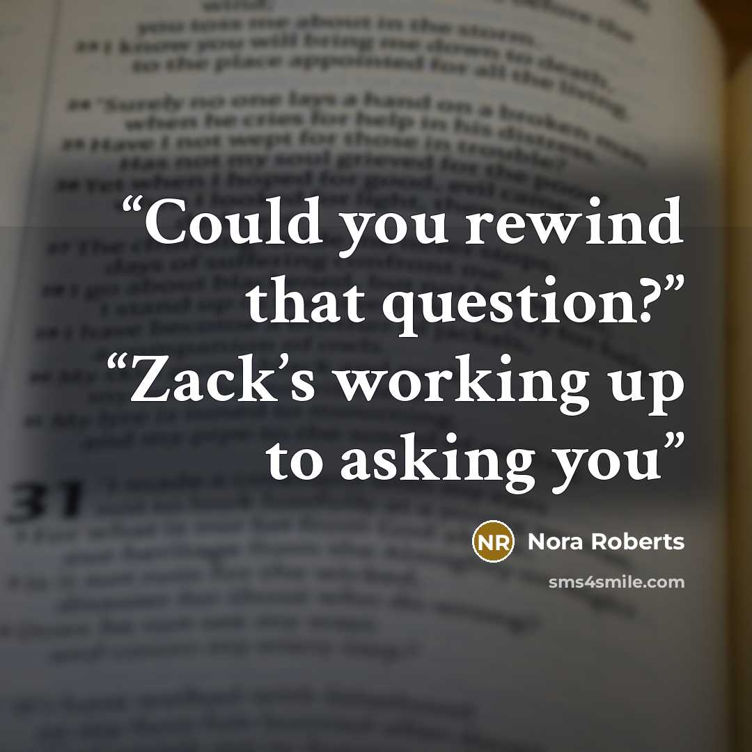 “Could you rewind that question?” “Zack’s working up to asking you” quote by Nora Roberts