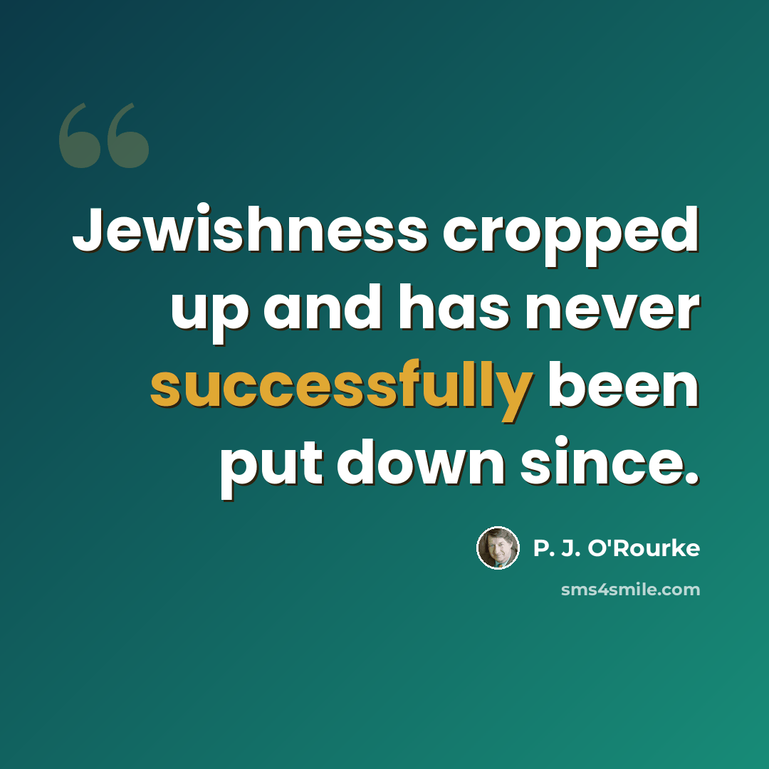 “Jewishness cropped up and has never successfully been put down since.” quote by P. J. O'Rourke