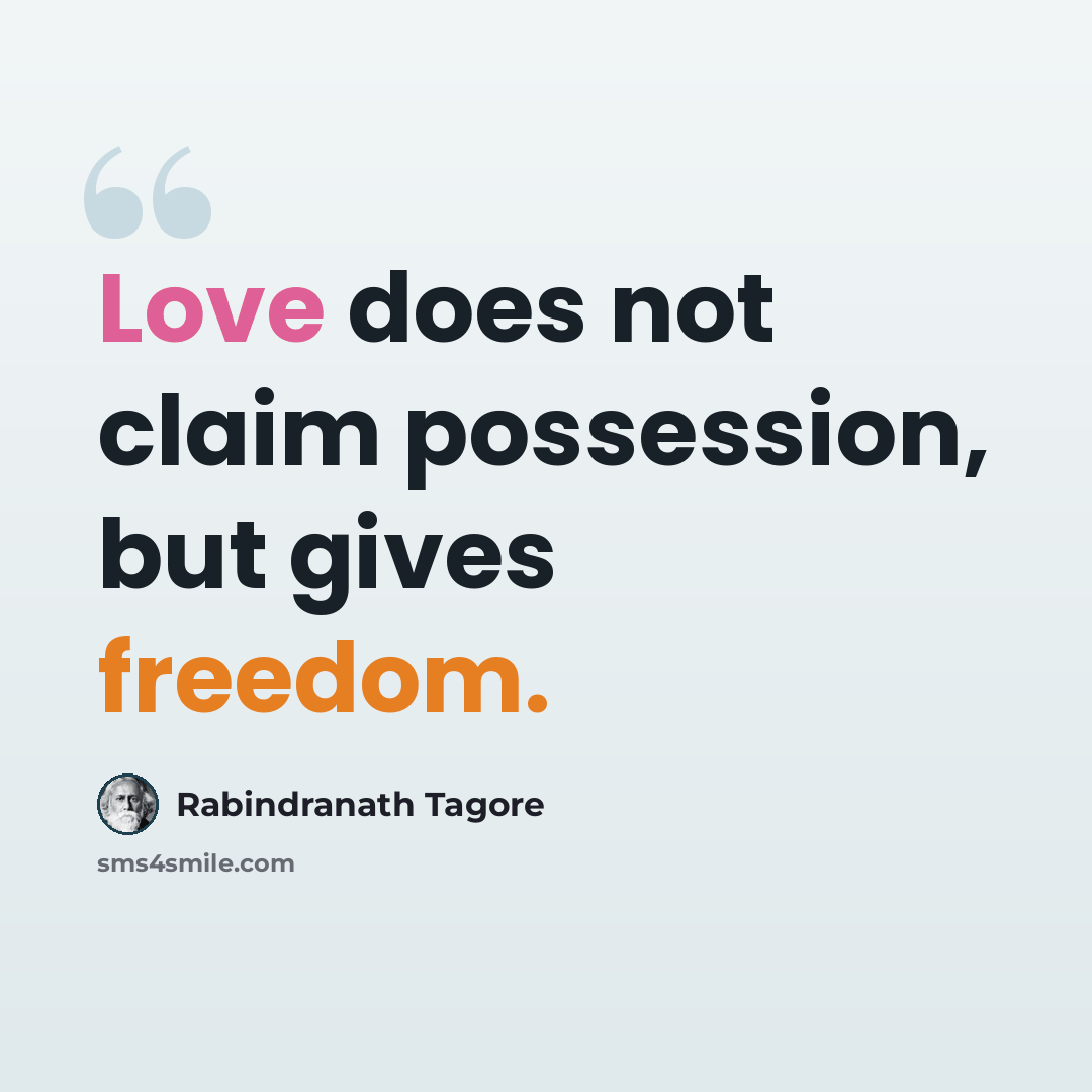 “Love does not claim possession, but gives freedom.” quote by Rabindranath Tagore
