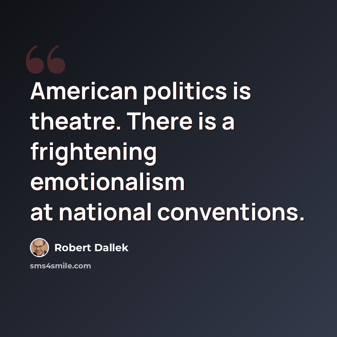 “American politics is theatre. There is a frightening emotionalism at national conventions.” quote by Robert Dallek