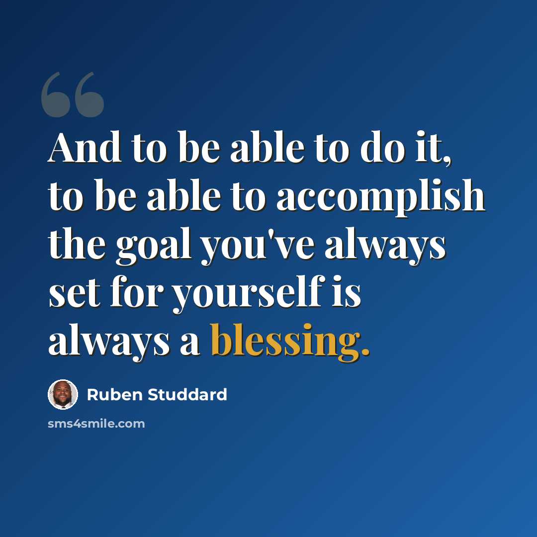 “And to be able to do it, to be able to accomplish the goal you've always set for yourself is always a blessing.” quote by Ruben Studdard