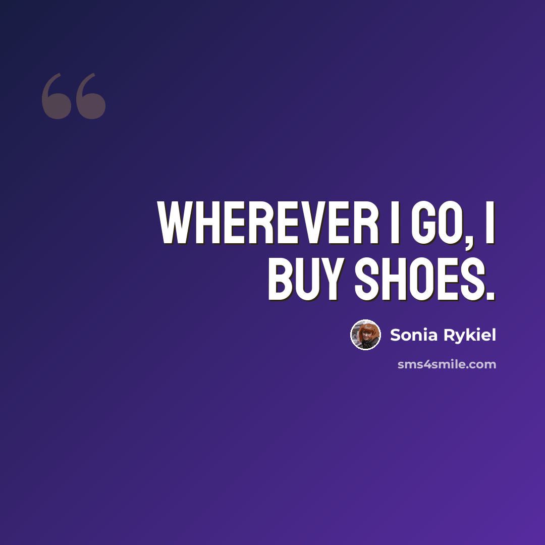 “Wherever I go, I buy shoes.” quote by Sonia Rykiel