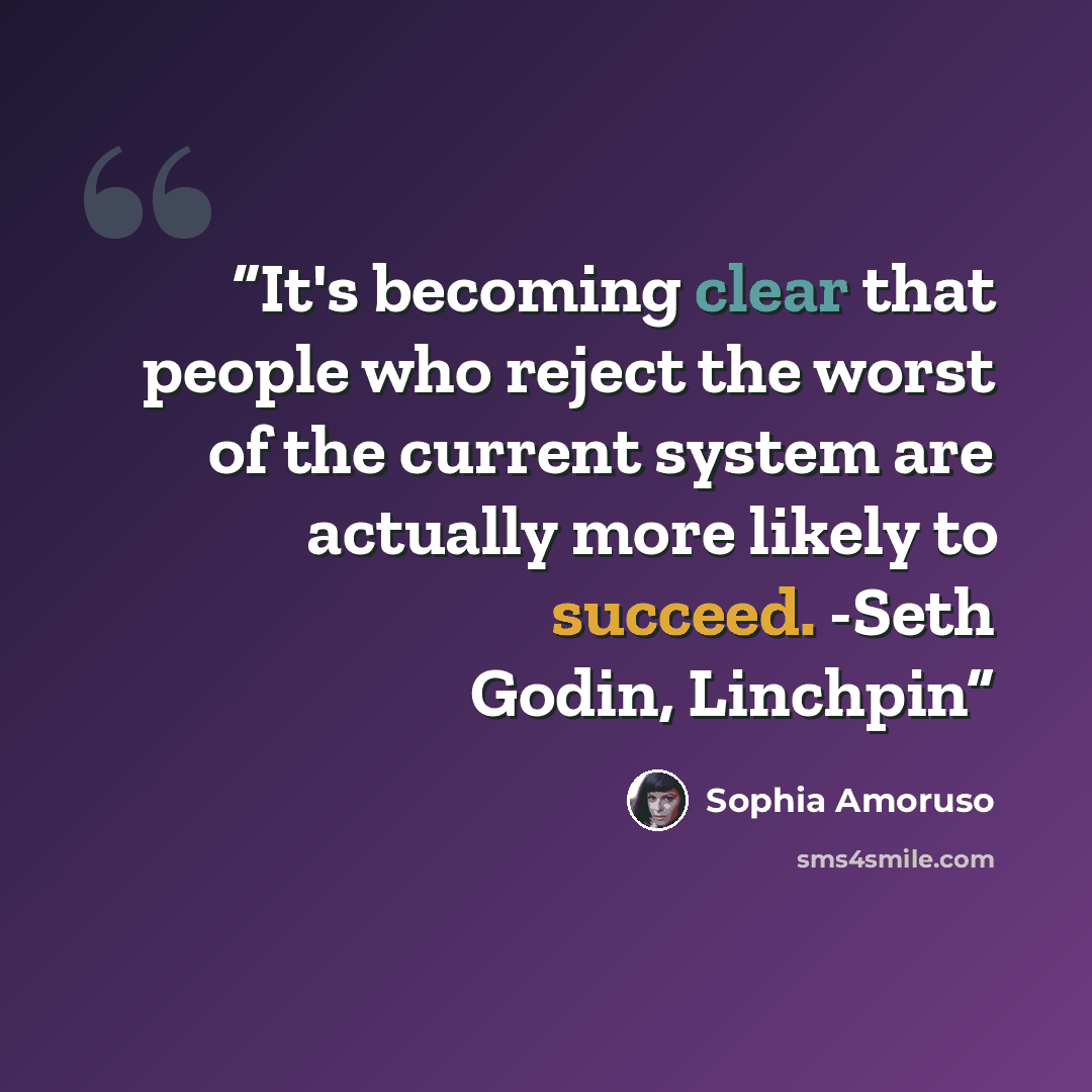 “It's becoming clear that people who reject the worst of the current system are actually more likely to succeed. -Seth Godin, Linchpin” quote by Sophia Amoruso