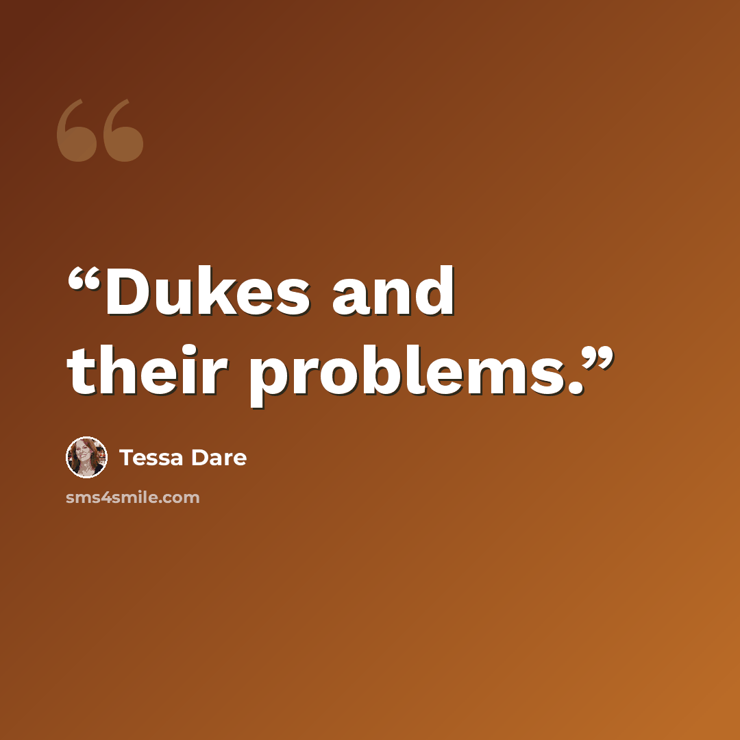 “Dukes and their problems.” quote by Tessa Dare