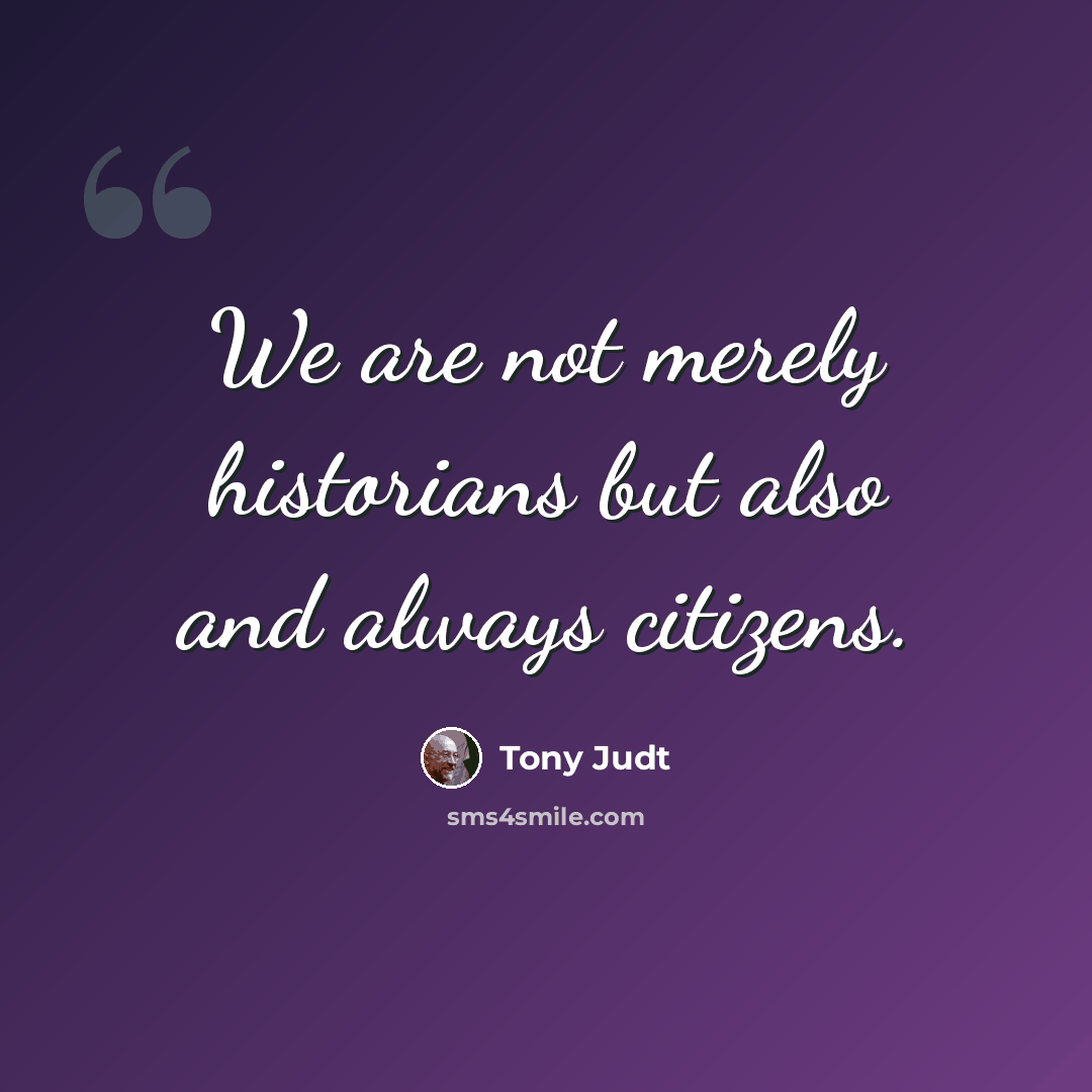 “We are not merely historians but also and always citizens.” quote by Tony Judt
