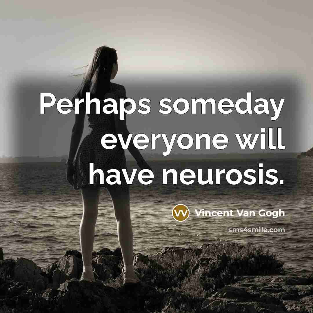 “Perhaps someday everyone will have neurosis.” quote by Vincent Van Gogh