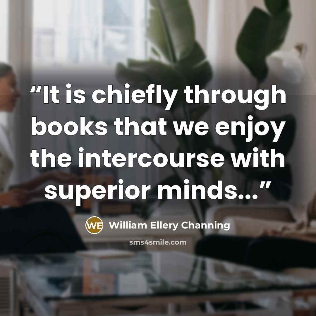 “It is chiefly through books that we enjoy the intercourse with superior minds...” quote by William Ellery Channing