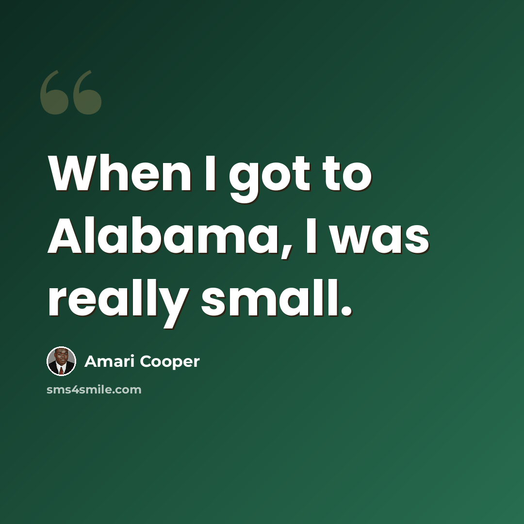 “When I got to Alabama, I was really small.” quote by Amari Cooper