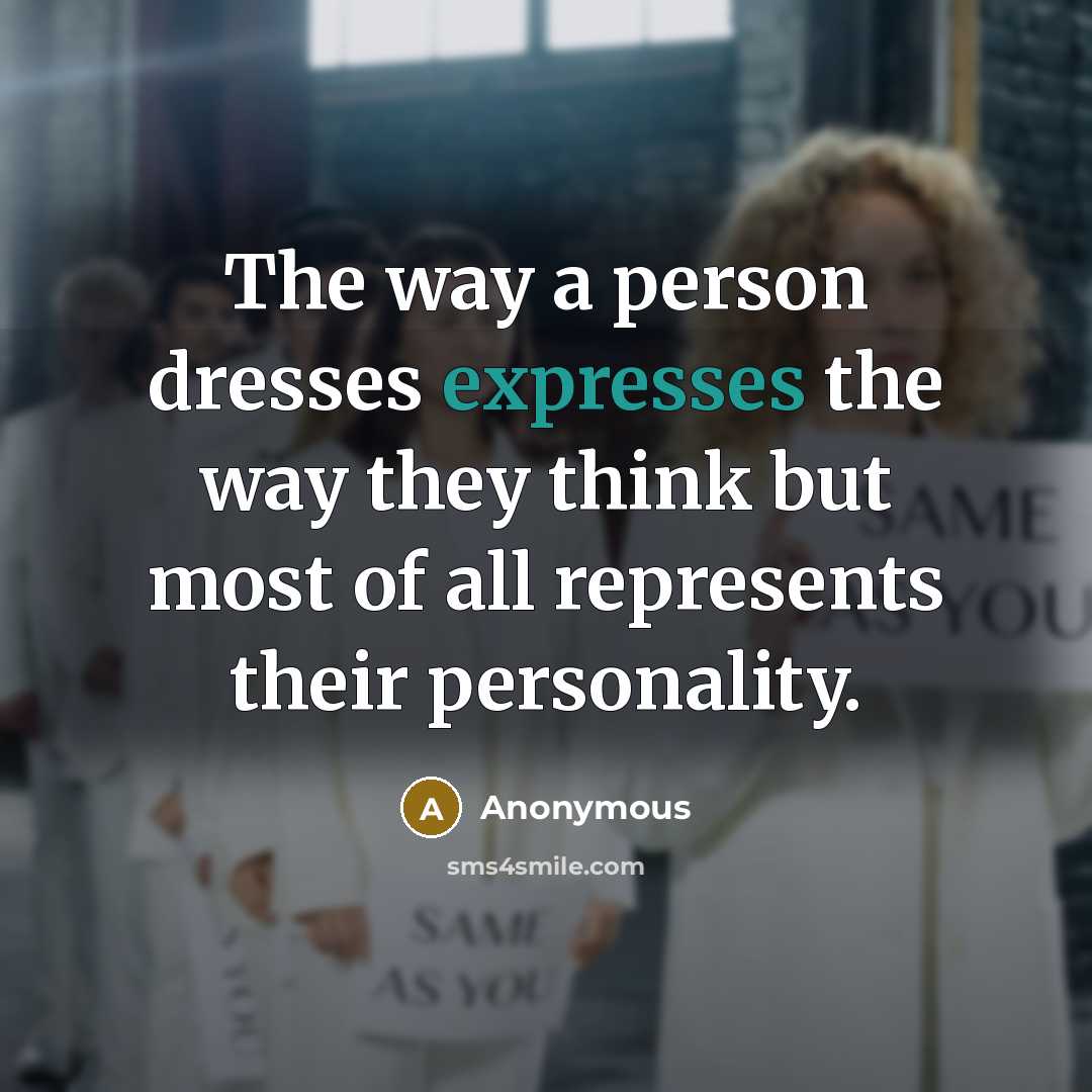 “The way a person dresses expresses the way they think but most of all represents their personality.” quote by Anonymous