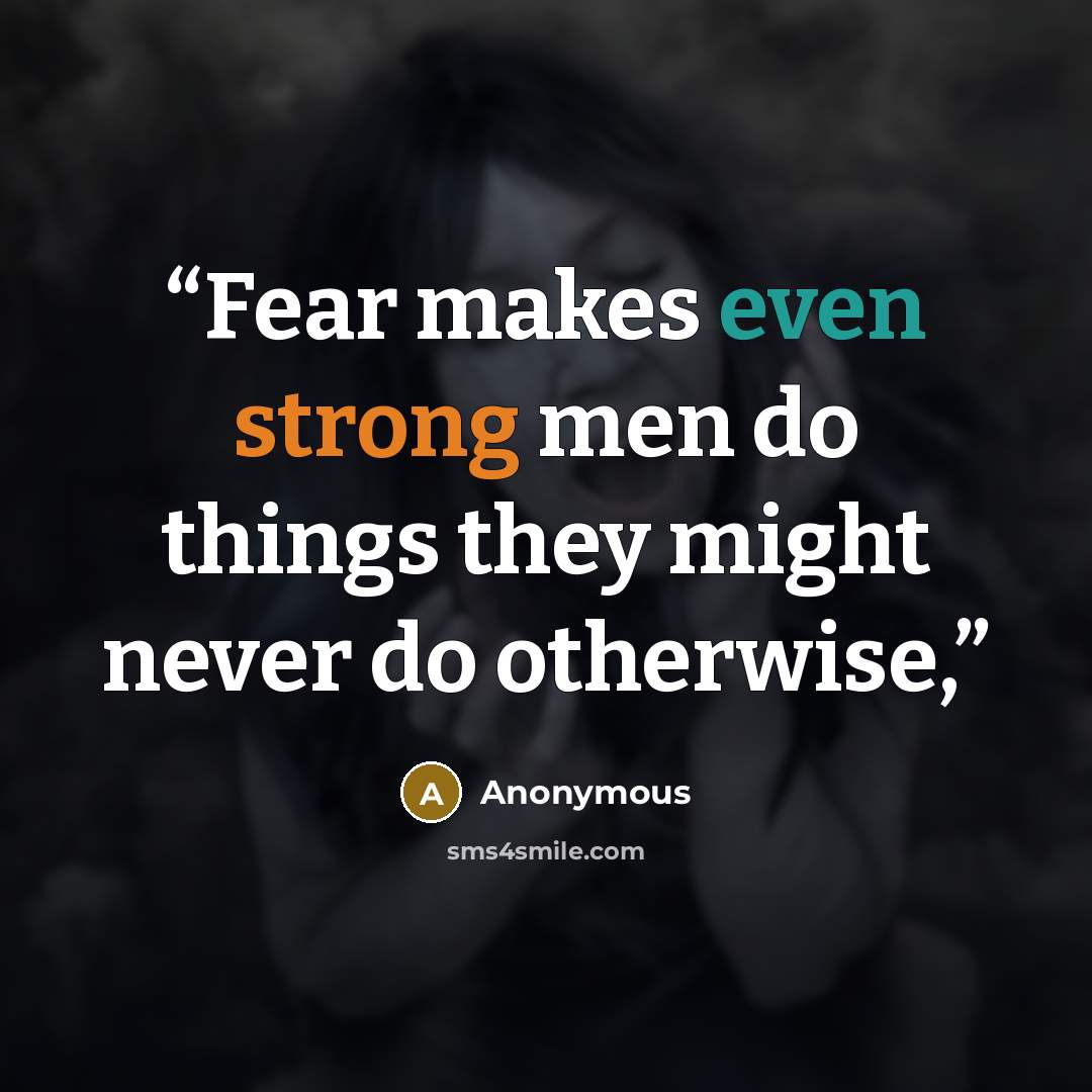 “Fear makes even strong men do things they might never do otherwise,” quote by Anonymous