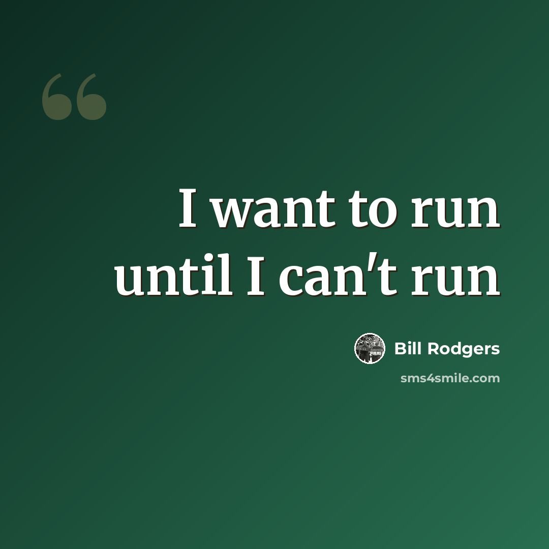 “I want to run until I can't run” quote by Bill Rodgers