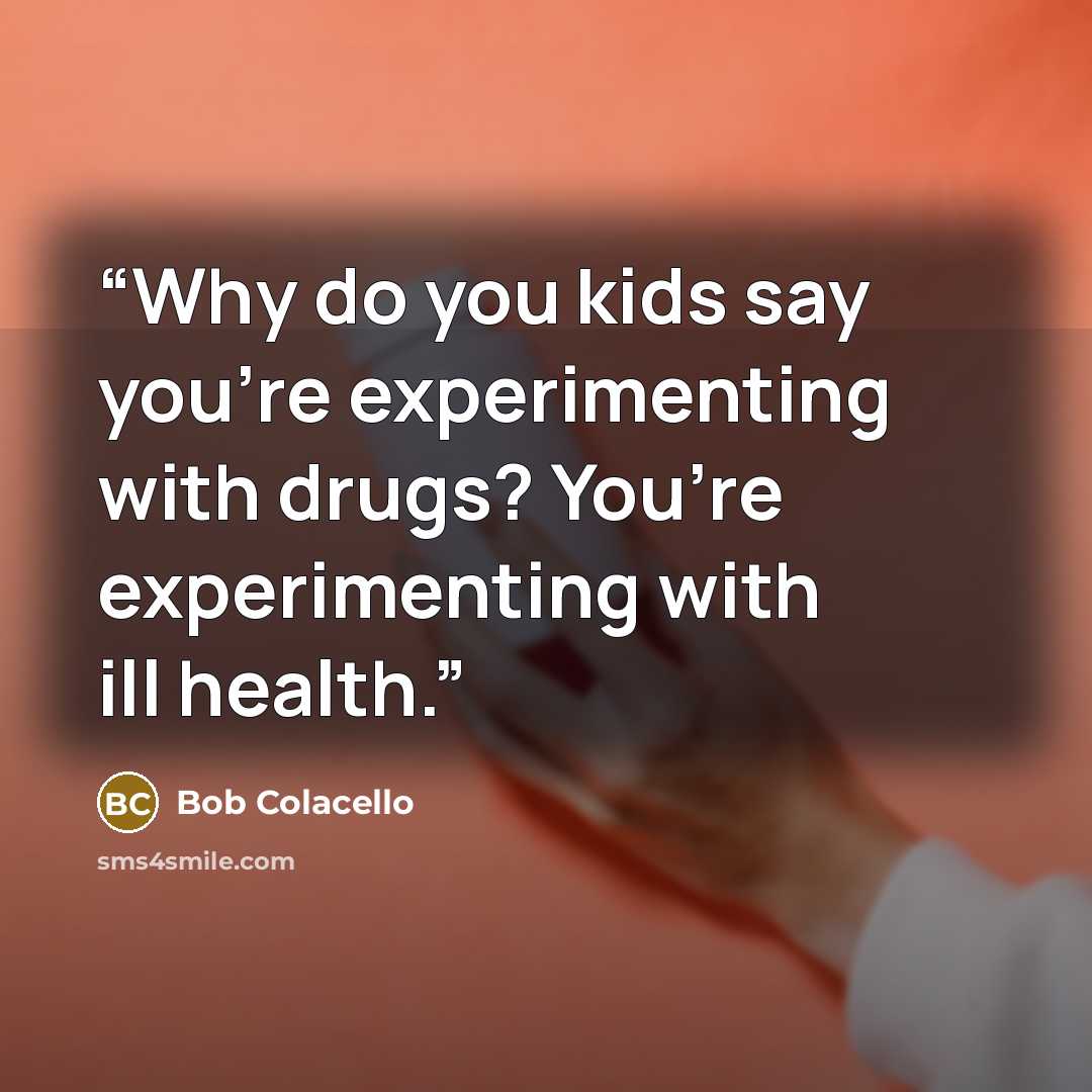 “Why do you kids say you’re experimenting with drugs? You’re experimenting with ill health.” quote by Bob Colacello