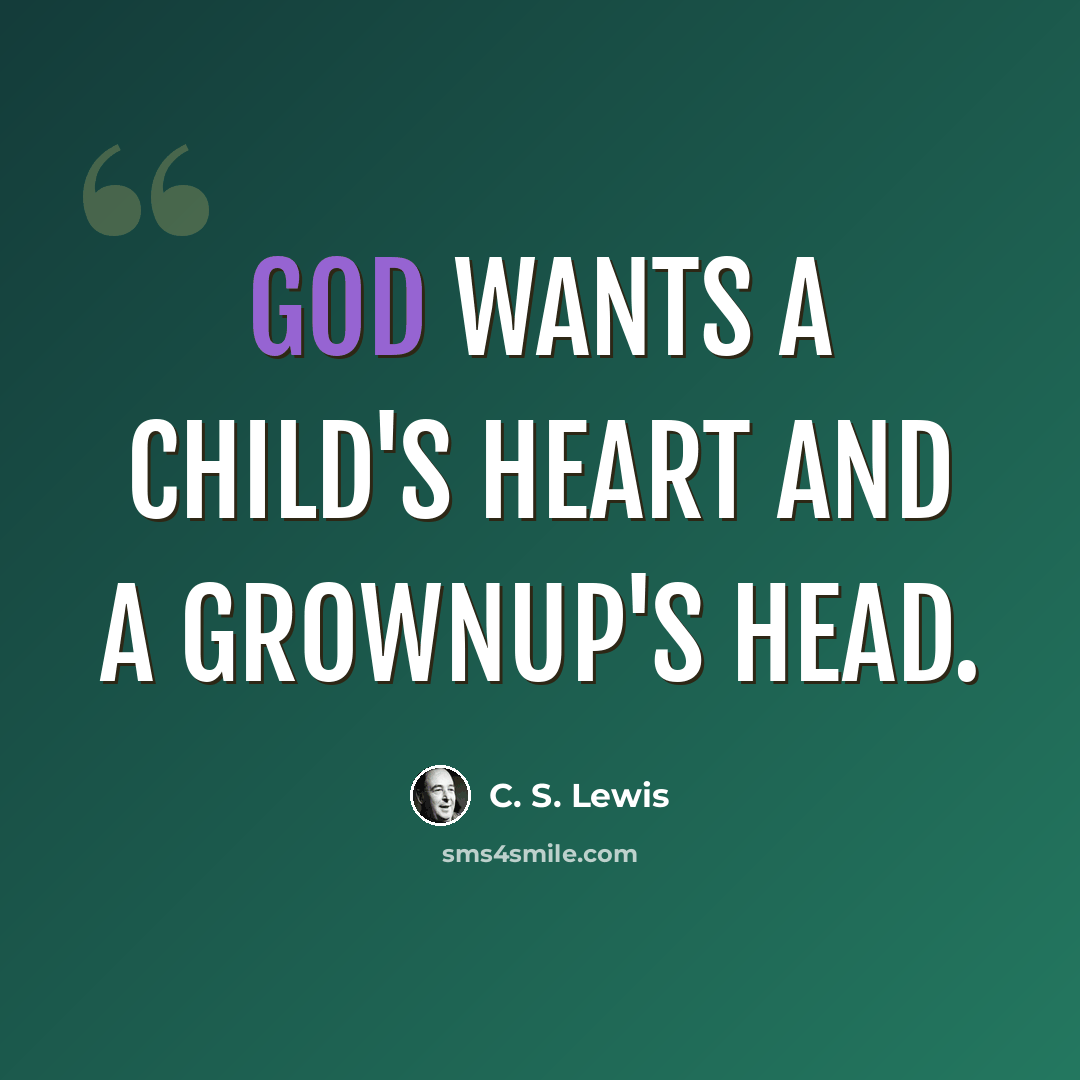 “God wants a child's heart and a grownup's head.” quote by C. S. Lewis