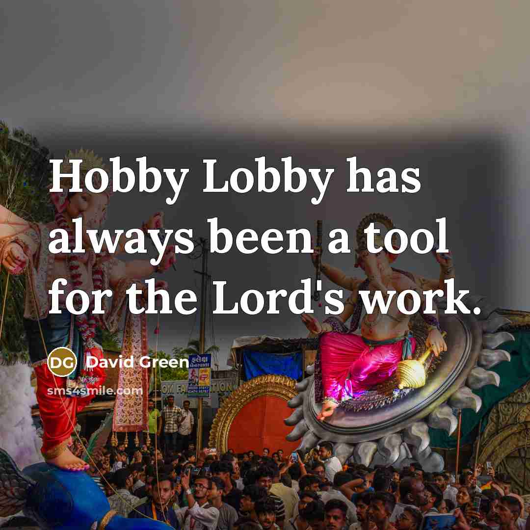 “Hobby Lobby has always been a tool for the Lord's work.” quote by David Green