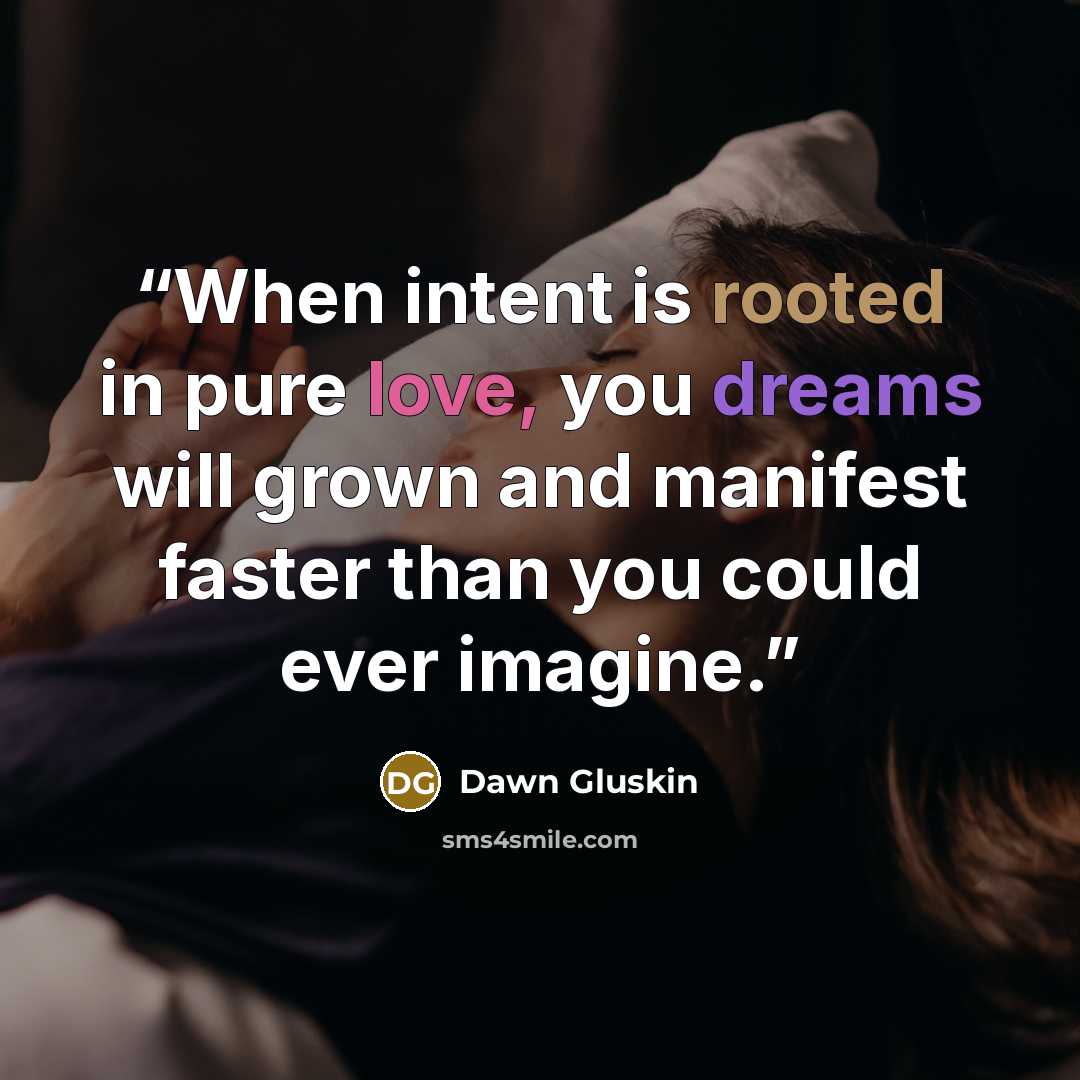 “When intent is rooted in pure love, you dreams will grown and manifest faster than you could ever imagine.” quote by Dawn Gluskin
