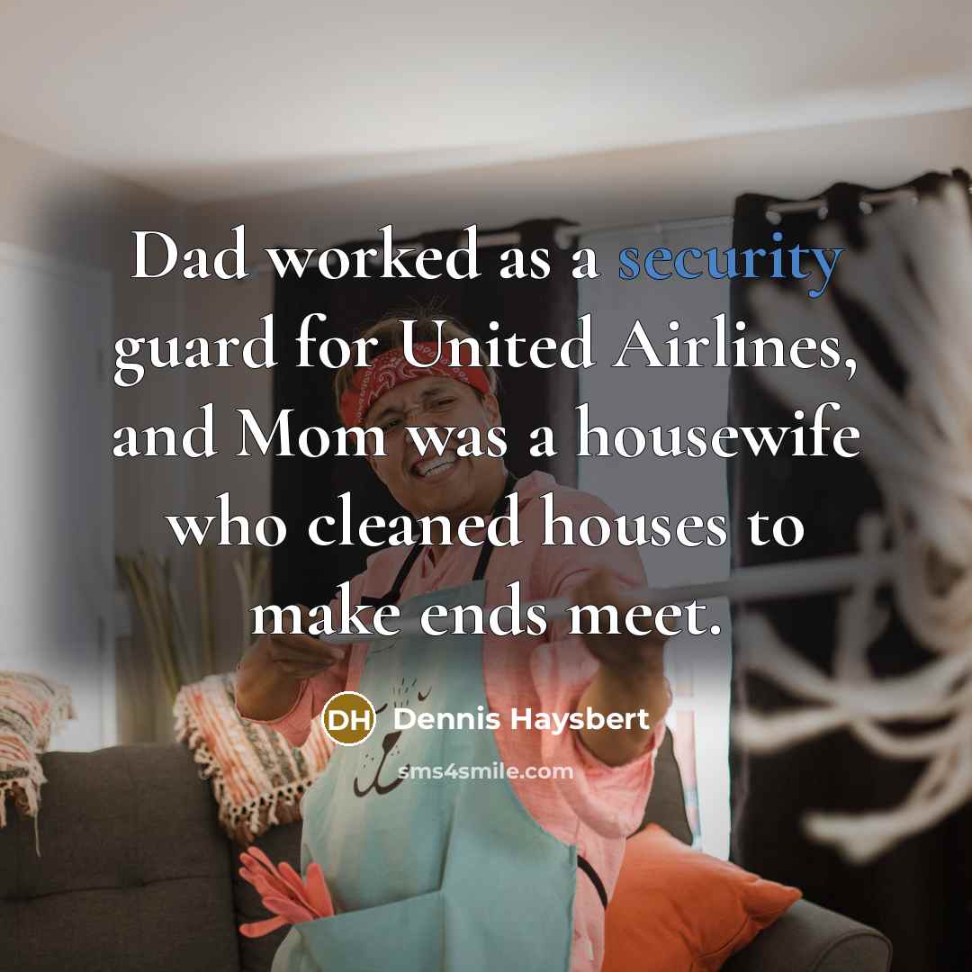 “Dad worked as a security guard for United Airlines, and Mom was a housewife who cleaned houses to make ends meet.” quote by Dennis Haysbert