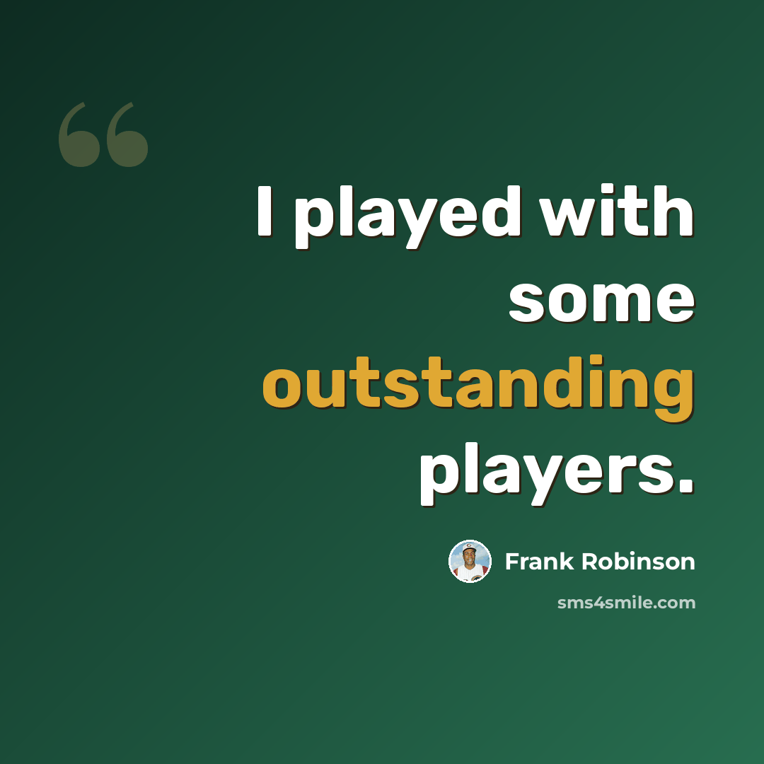 “I played with some outstanding players.” quote by Frank Robinson