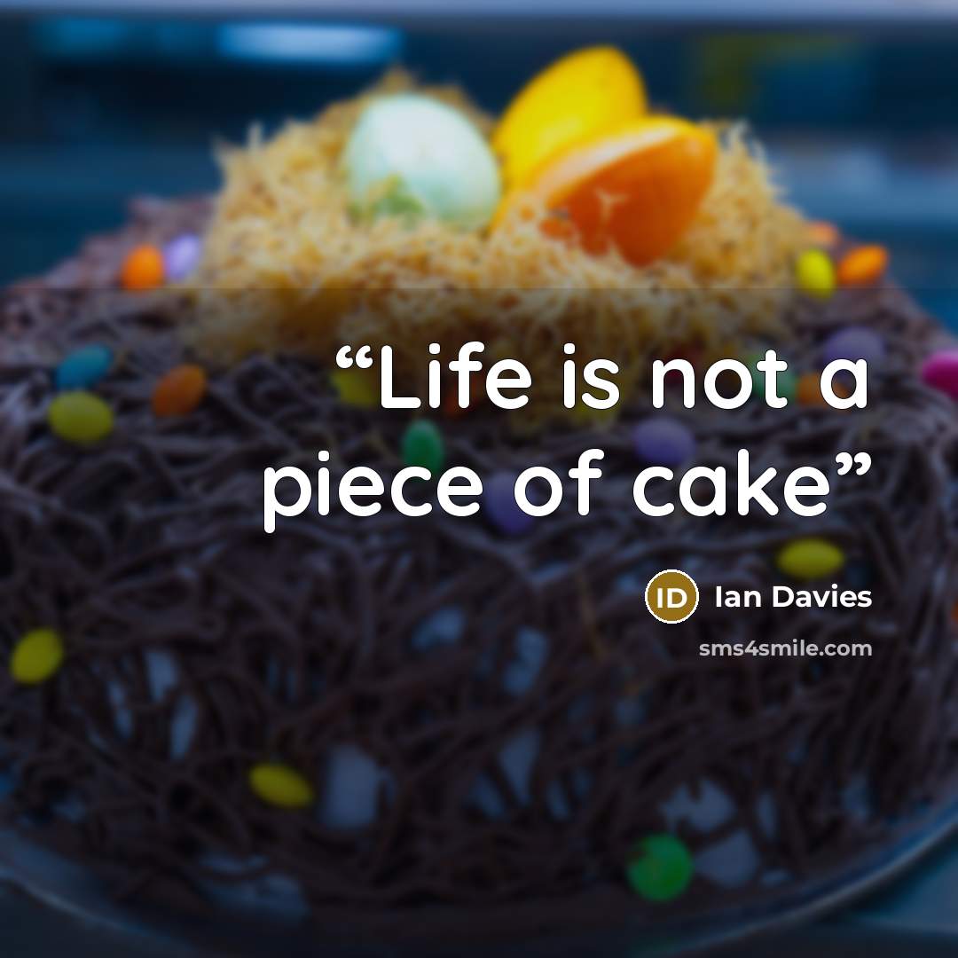 “Life is not a piece of cake” quote by Ian Davies