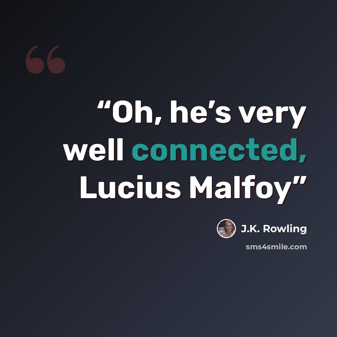“Oh, he’s very well connected, Lucius Malfoy” quote by J.K. Rowling