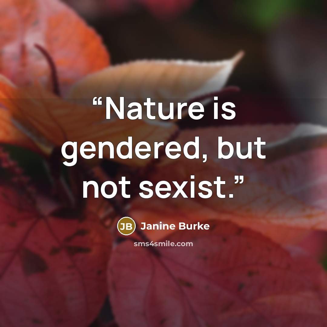 “Nature is gendered, but not sexist.” quote by Janine Burke