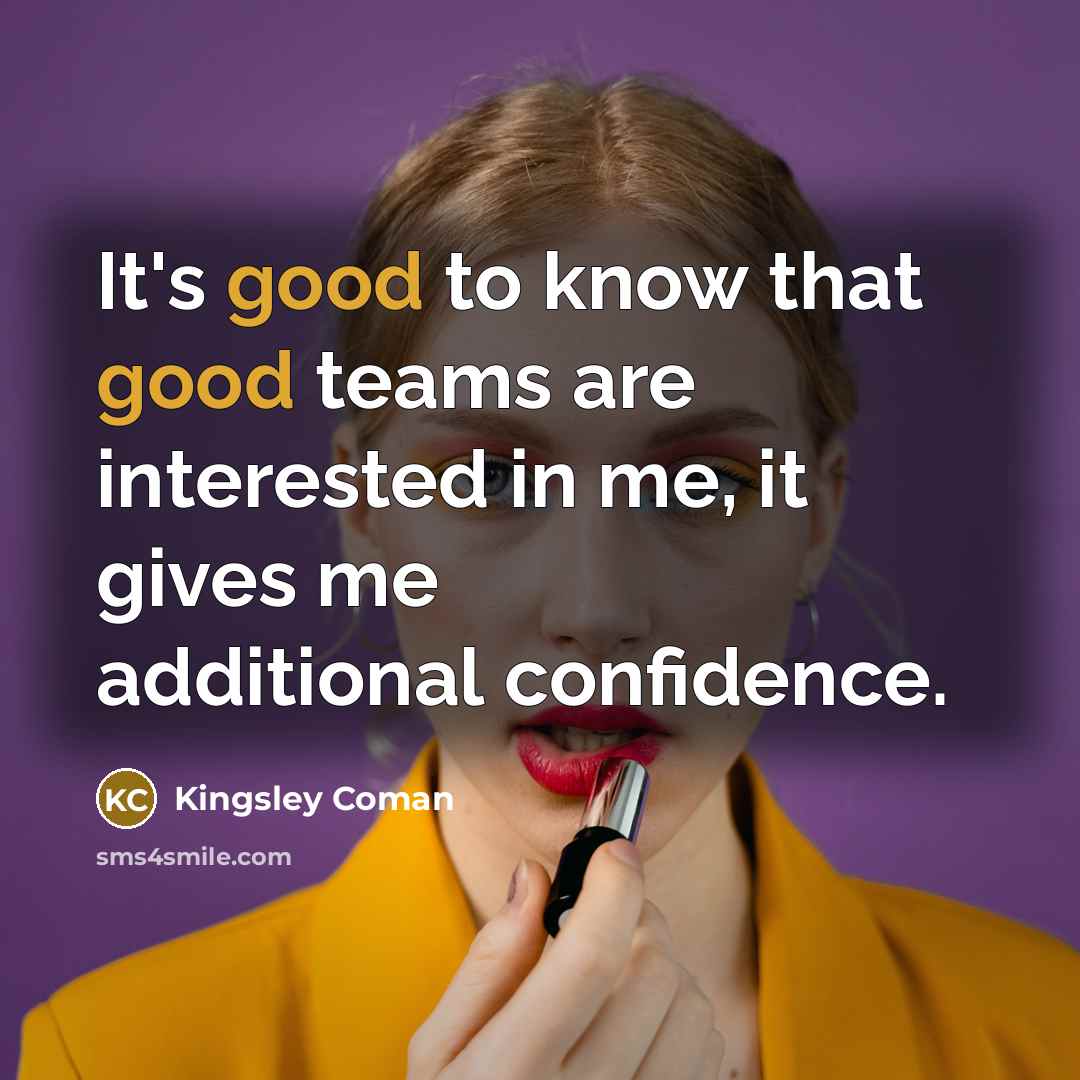 “It's good to know that good teams are interested in me, it gives me additional confidence.” quote by Kingsley Coman
