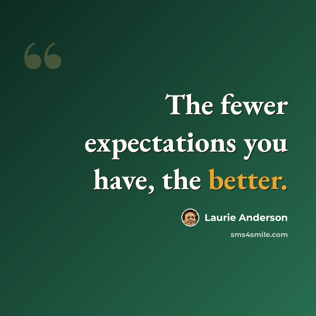 “The fewer expectations you have, the better.” quote by Laurie Anderson