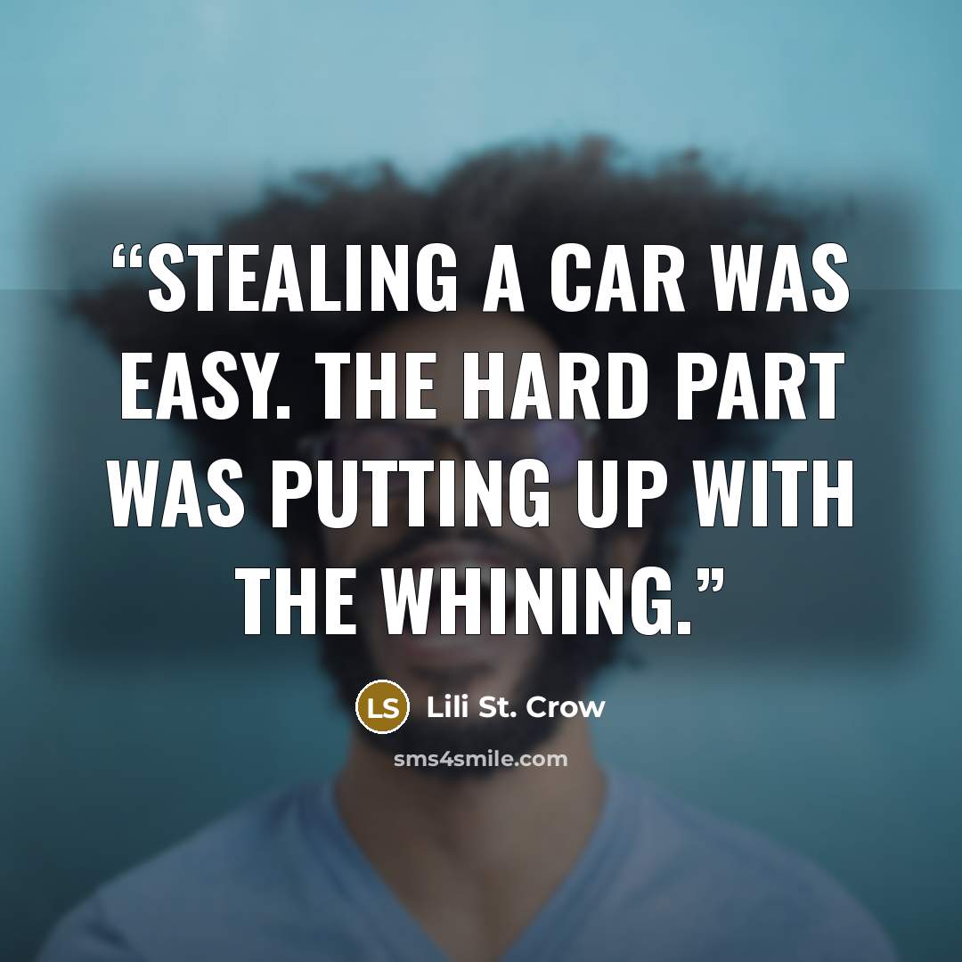 “Stealing a car was easy. The hard part was putting up with the whining.” quote by Lili St. Crow