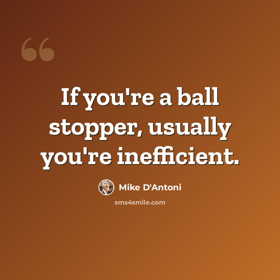 “If you're a ball stopper, usually you're inefficient.” quote by Mike D'Antoni