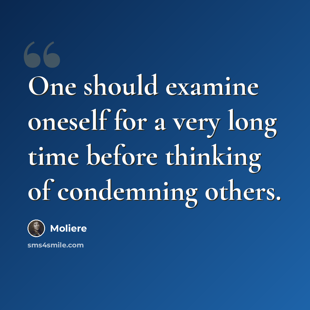 “One should examine oneself for a very long time before thinking of condemning others.” quote by Moliere