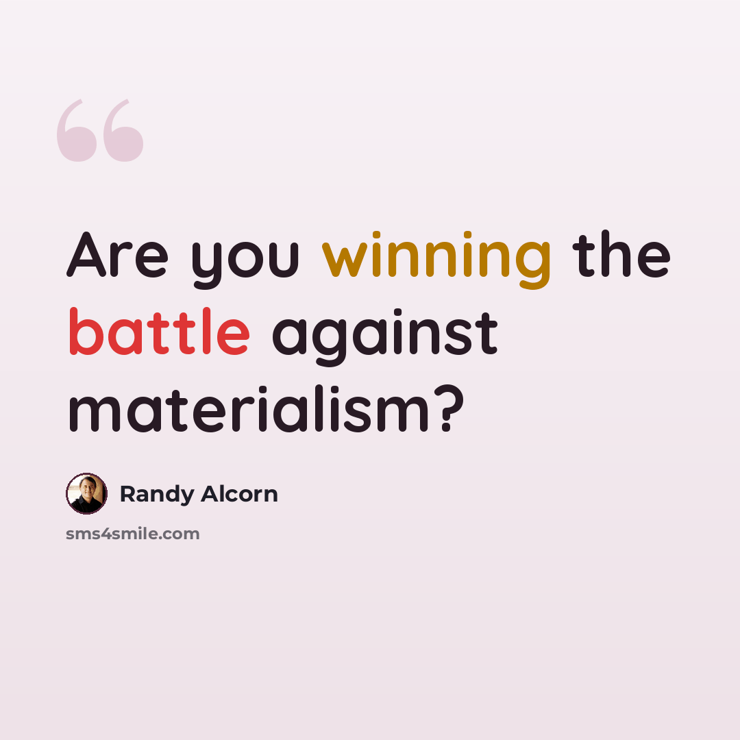 “Are you winning the battle against materialism?” quote by Randy Alcorn
