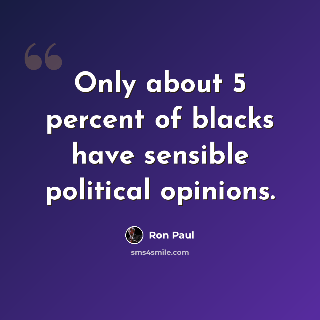 “Only about 5 percent of blacks have sensible political opinions.” quote by Ron Paul