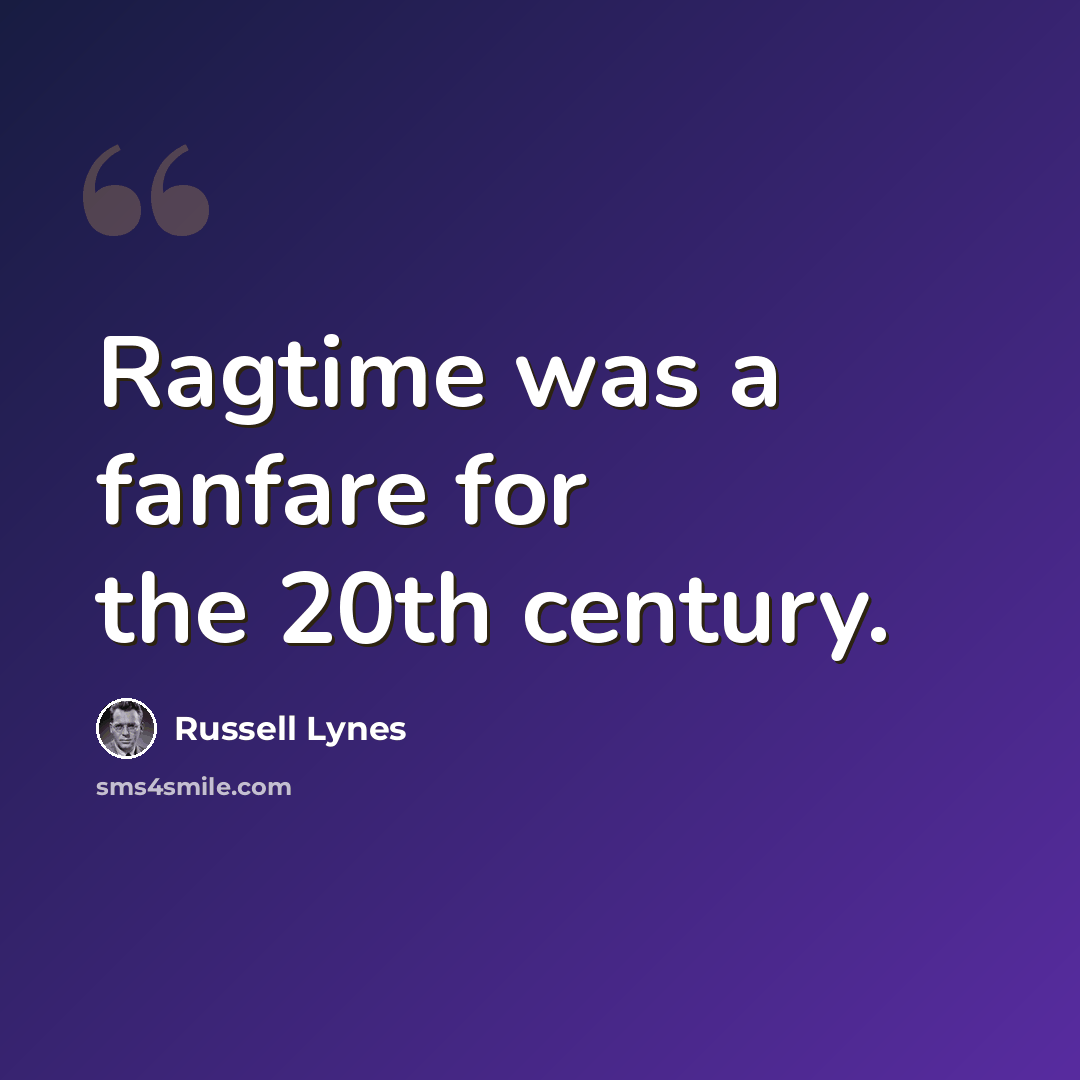 “Ragtime was a fanfare for the 20th century.” quote by Russell Lynes