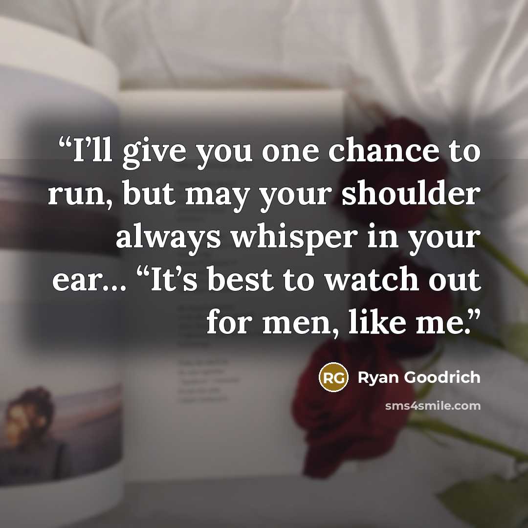 “I’ll give you one chance to run, but may your shoulder always whisper in your ear… “It’s best to watch out for men, like me.” quote by Ryan Goodrich