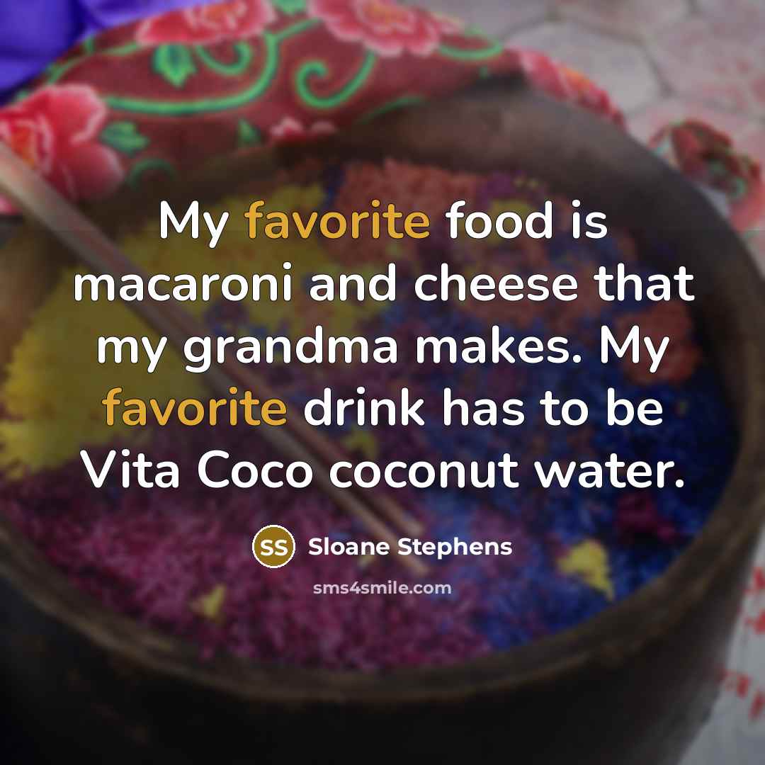 “My favorite food is macaroni and cheese that my grandma makes. My favorite drink has to be Vita Coco coconut water.” quote by Sloane Stephens
