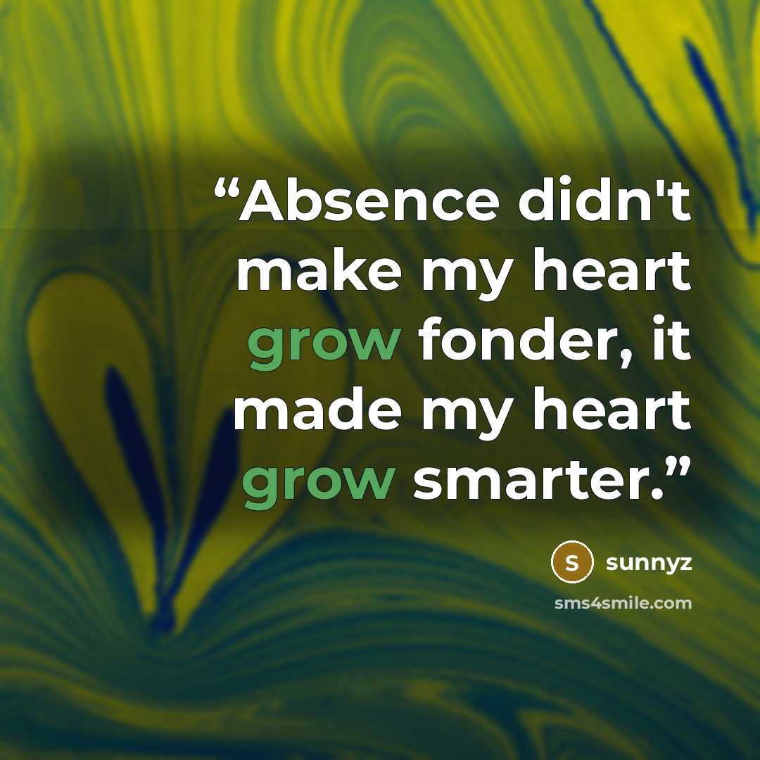 “Absence didn't make my heart grow fonder, it made my heart grow smarter.” quote by sunnyz