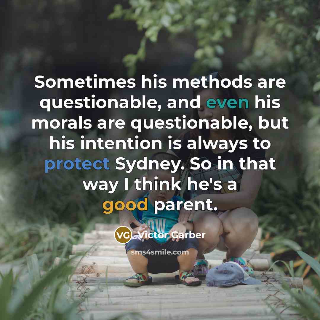 “Sometimes his methods are questionable, and even his morals are questionable, but his intention is always to protect Sydney. So in that way I think he's a good parent.” quote by Victor Garber