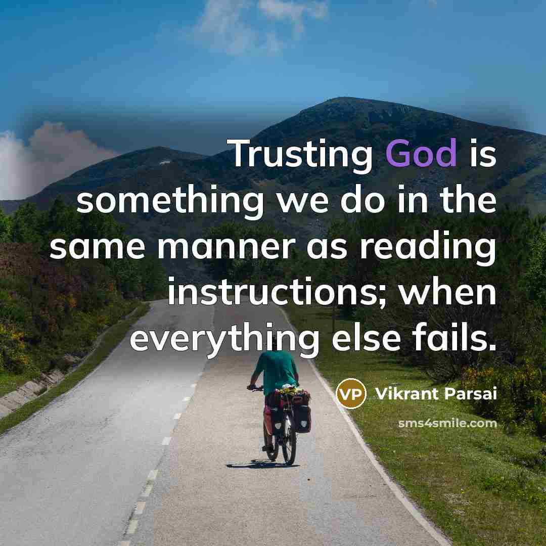“Trusting God is something we do in the same manner as reading instructions; when everything else fails.” quote by Vikrant Parsai