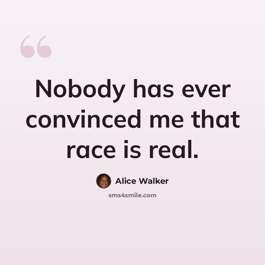 “Nobody has ever convinced me that race is real.” quote by Alice Walker
