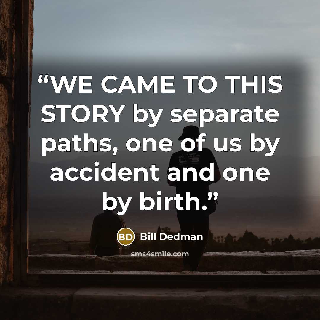 “WE CAME TO THIS STORY by separate paths, one of us by accident and one by birth.” quote by Bill Dedman