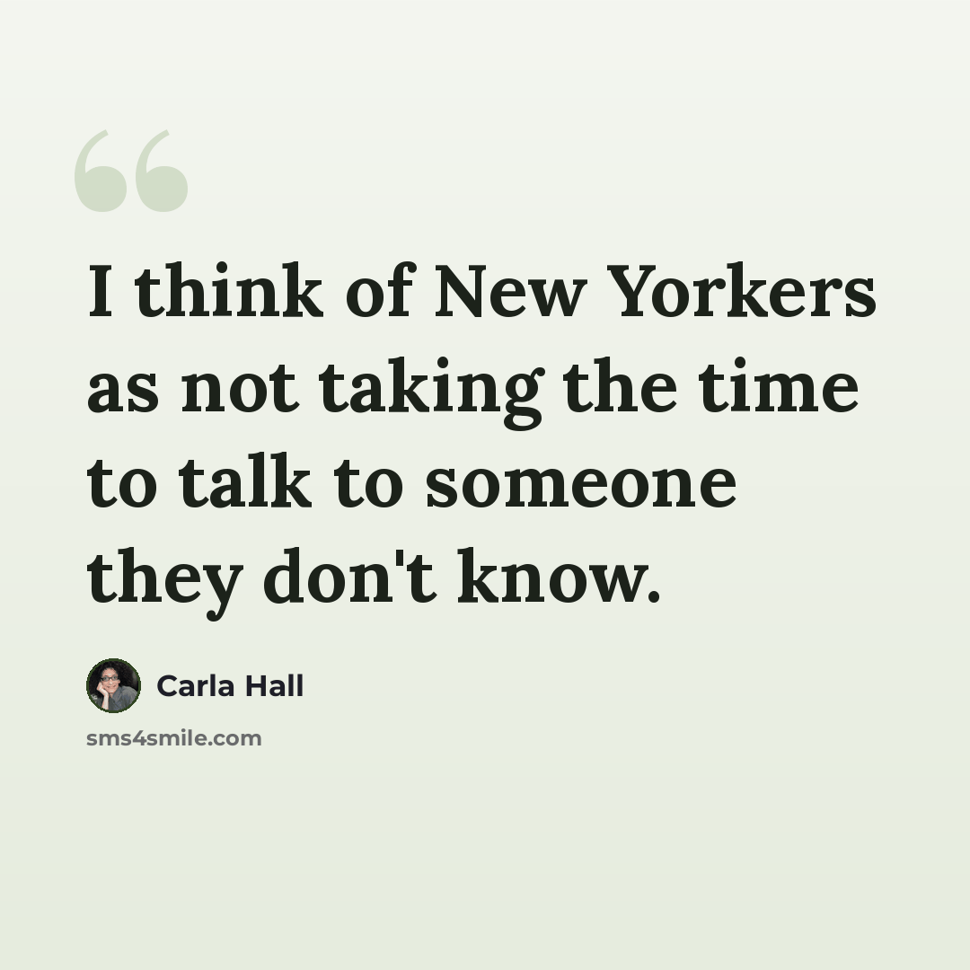 “I think of New Yorkers as not taking the time to talk to someone they don't know.” quote by Carla Hall