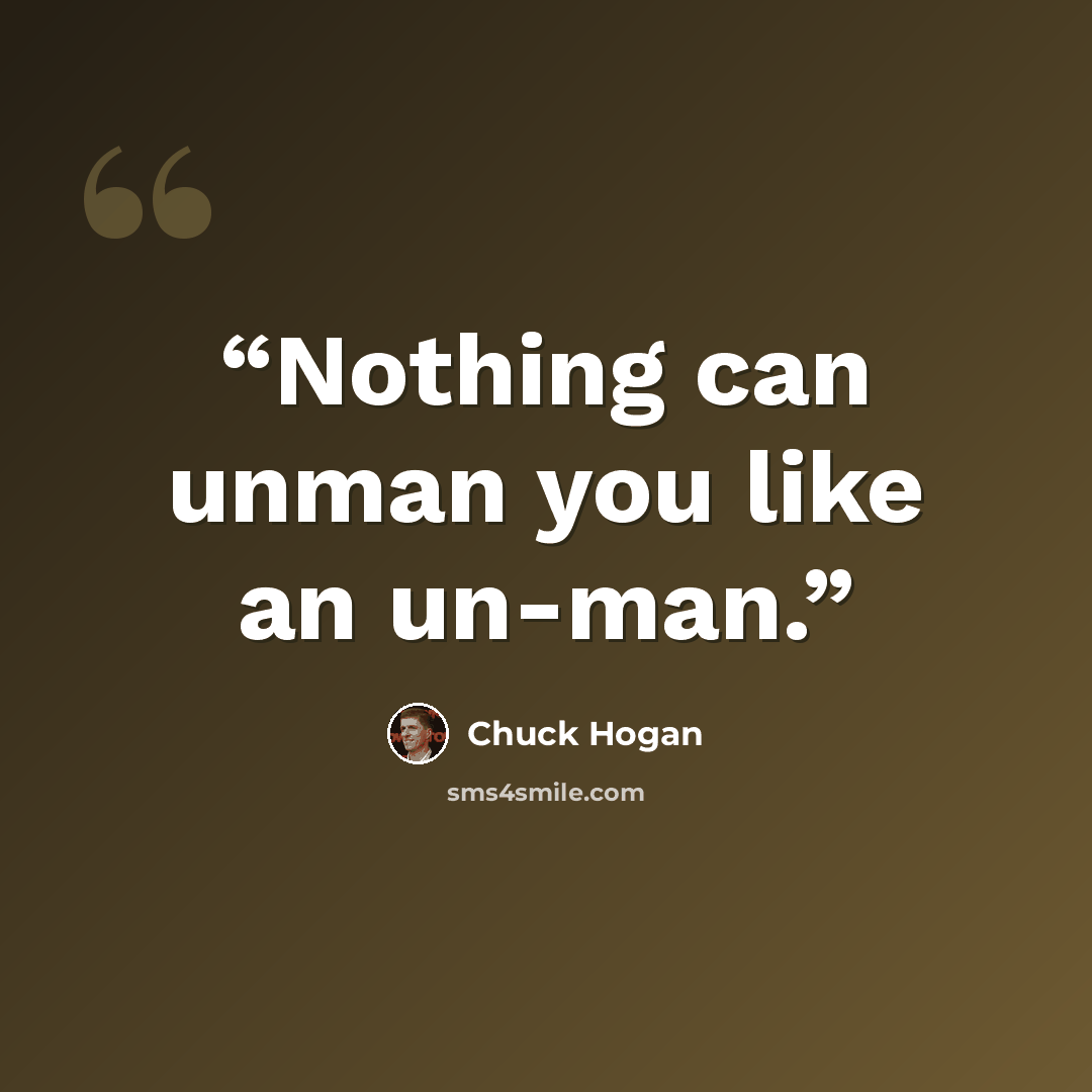 “Nothing can unman you like an un-man.” quote by Chuck Hogan