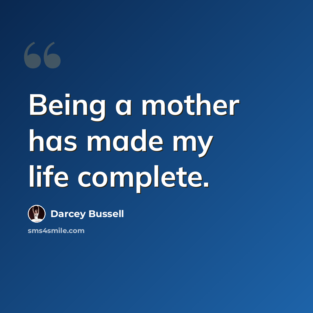 “Being a mother has made my life complete.” quote by Darcey Bussell