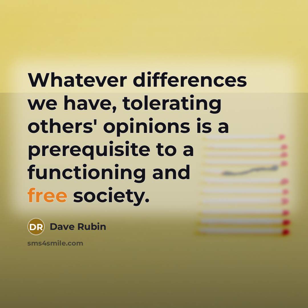 “Whatever differences we have, tolerating others' opinions is a prerequisite to a functioning and free society.” quote by Dave Rubin