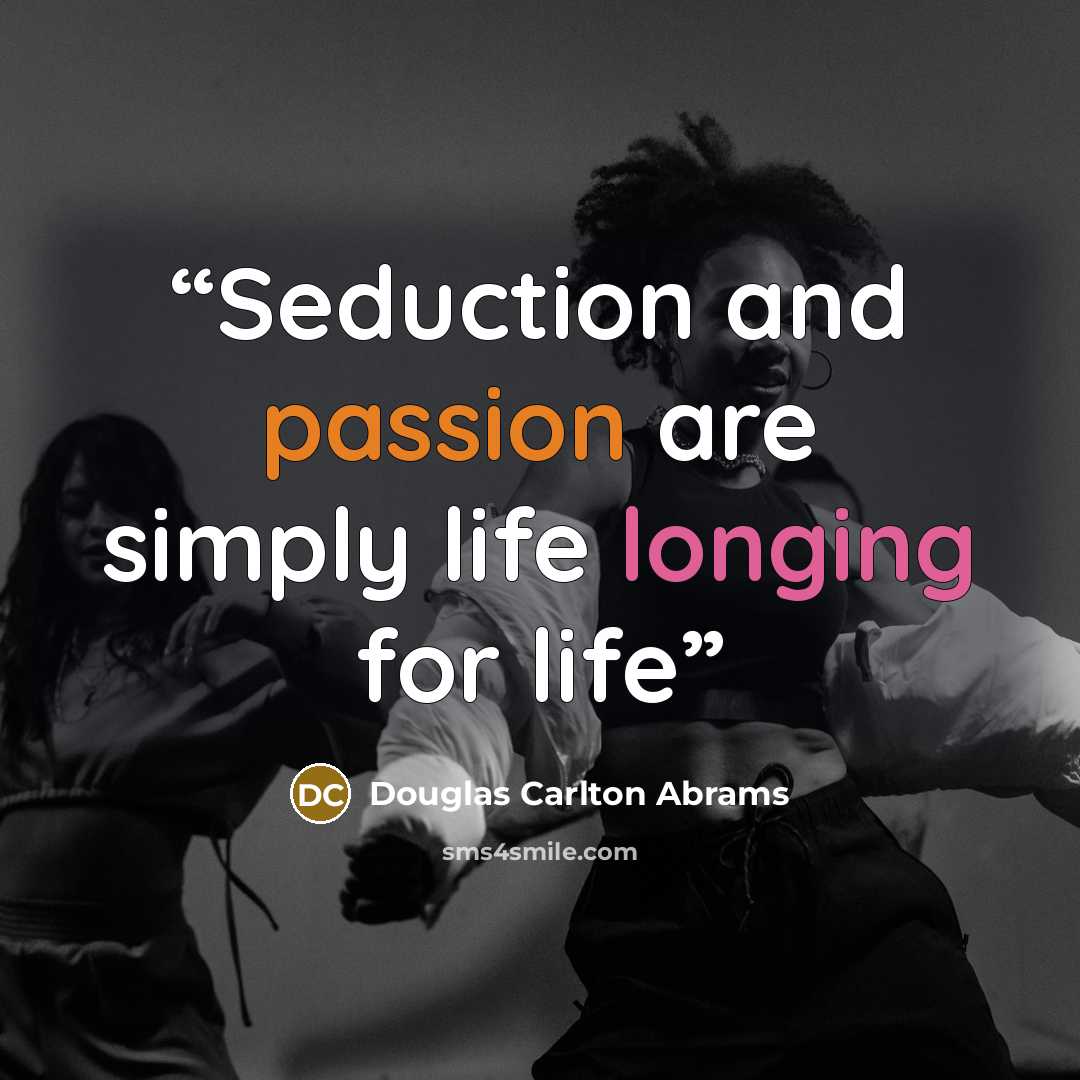 “Seduction and passion are simply life longing for life” quote by Douglas Carlton Abrams