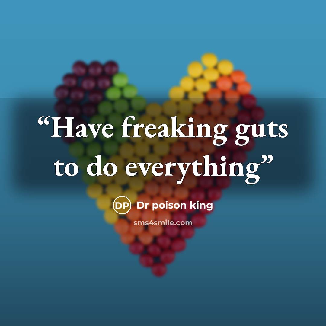 “Have freaking guts to do everything” quote by Dr poison king