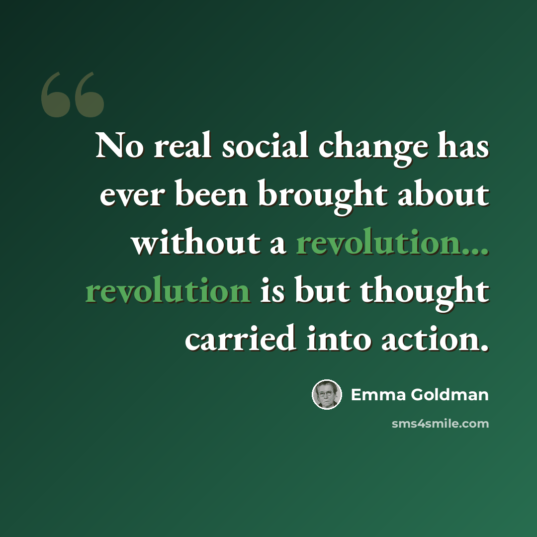 “No real social change has ever been brought about without a revolution... revolution is but thought carried into action.” quote by Emma Goldman