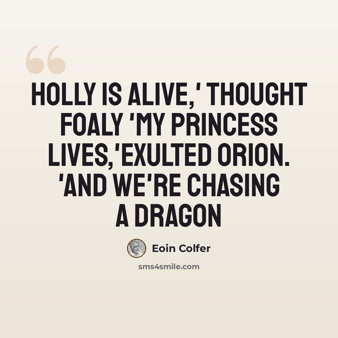 “Holly is alive,' thought Foaly 'My princess lives,'exulted Orion. 'And we're chasing a dragon” quote by Eoin Colfer