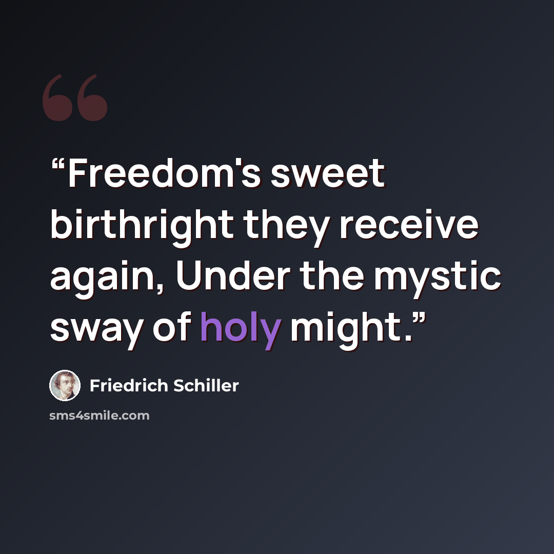 “Freedom's sweet birthright they receive again, Under the mystic sway of holy might.” quote by Friedrich Schiller