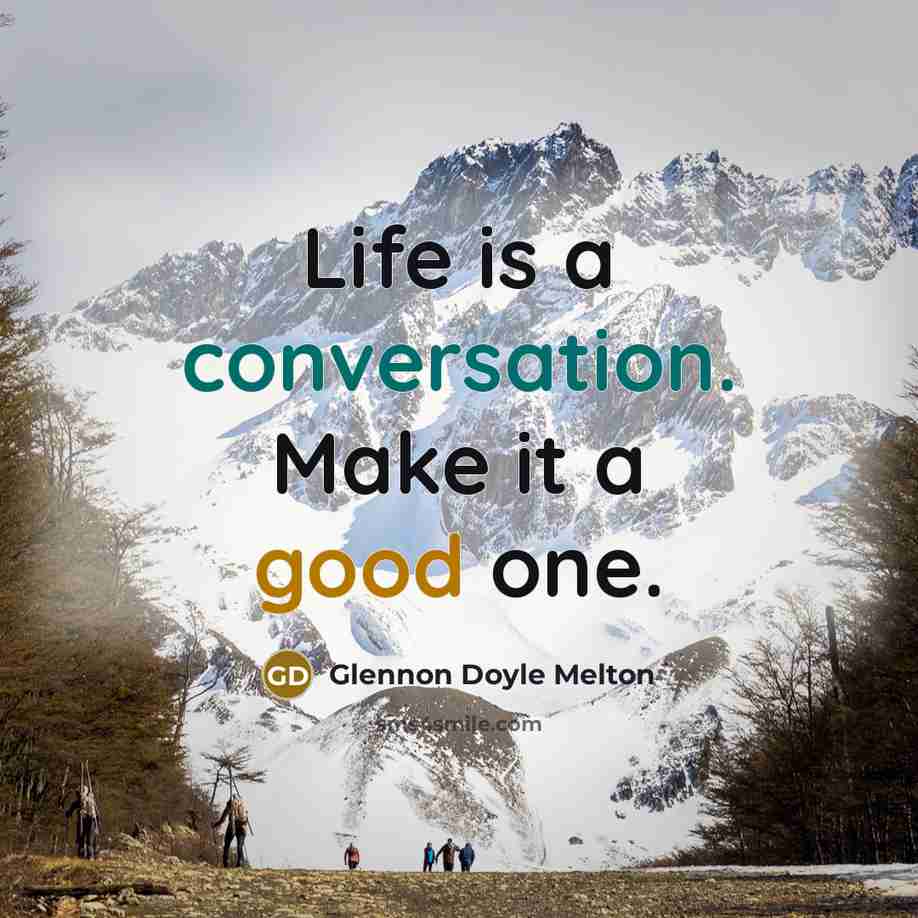“Life is a conversation. Make it a good one.” quote by Glennon Doyle Melton