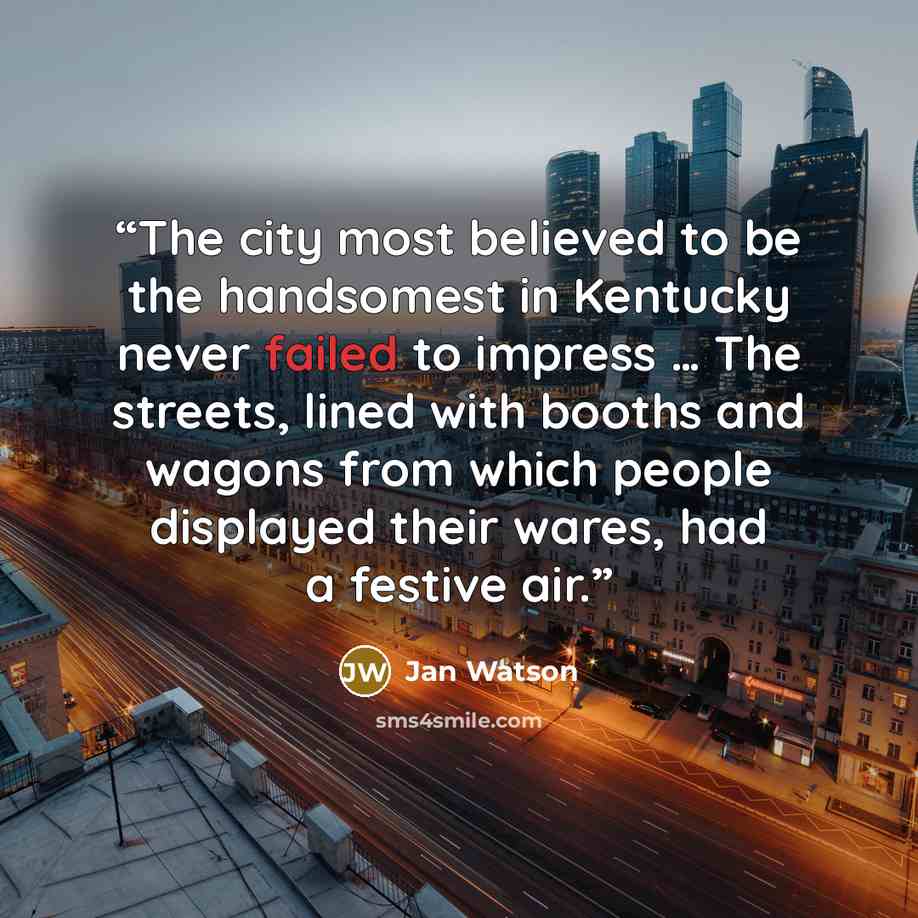 “The city most believed to be the handsomest in Kentucky never failed to impress … The streets, lined with booths and wagons from which people displayed their wares, had a festive air.” quote by Jan Watson
